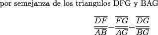 TEX: por semejanza de los triangulos DFG y BAG<br /><br />\[<br />\frac{{\overline {DF} }}{{\overline {AB} }}{\rm  = }\frac{{\overline {FG} }}{{\overline {AG} }}{\rm  = }\frac{{\overline {DG} }}{{\overline {BG} }}<br />\]<br />