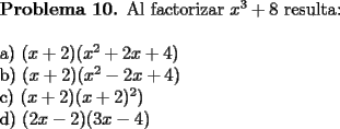 TEX: \noindent \textbf{Problema 10.} Al factorizar $x^3+8$ resulta: \\<br />\\<br />a) $(x+2)(x^2+2x+4)$ \\<br />b) $(x+2)(x^2-2x+4)$ \\<br />c) $(x+2)(x+2)^2)$ \\<br />d) $(2x-2)(3x-4)$