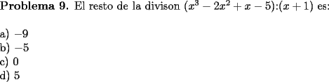 TEX: \noindent \textbf{Problema 9.} El resto de la divison $(x^3-2x^2+x-5)$:$(x+1)$ es: \\<br />\\<br />a) $-9$ \\<br />b) $-5$ \\<br />c) $0$ \\<br />d) $5$ 