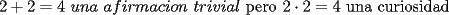 TEX: $2+2=4\ una\ afirmacion\ trivial$<br />pero $2\cdot2=4$ una curiosidad