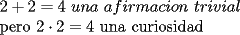 TEX: \noindent $2+2=4\ una\ afirmacion\ trivial$\\<br />pero $2\cdot2=4$ una curiosidad