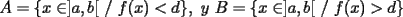 TEX: \[<br />A= \{ x \in ]a,b[ \ / \ f(x)<d\} , \ y \  B= \{ x \in ]a,b[ \ / \ f(x)>d\} <br />\]<br />