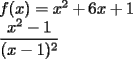 TEX:  $f(x) = x^2 + 6x + 1$<br /><br />$\dfrac{x^2 - 1}{(x - 1)^2}$