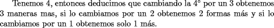 TEX: Tenemos 4, entonces deducimos que cambiando la $4^{\circ}$ por un 3 obtenemos 3 maneras mas, si lo cambiamos por un 2 obtenemos 2 formas m\'as y si lo cambiamos por un 1 obtenemos solo 1 m\'as.