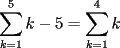 TEX: $\displaystyle\sum_{k=1}^5k -5=\displaystyle\sum_{k=1}^4k$