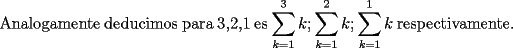 TEX: Analogamente deducimos para 3,2,1 es $\displaystyle\sum_{k=1}^3k;\displaystyle\sum_{k=1}^2k;\displaystyle\sum_{k=1}^1k$ respectivamente.