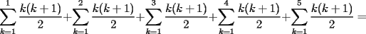 TEX: $\displaystyle\sum_{k=1}^1\dfrac{k(k+1)}{2}+\displaystyle\sum_{k=1}^2\dfrac{k(k+1)}{2}+\displaystyle\sum_{k=1}^3\dfrac{k(k+1)}{2}+\displaystyle\sum_{k=1}^4\dfrac{k(k+1)}{2}+\displaystyle\sum_{k=1}^5\dfrac{k(k+1)}{2}=$