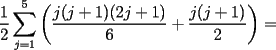 TEX: $\dfrac{1}{2}\displaystyle\sum_{j=1}^5\left( \dfrac{j(j+1)(2j+1)}{6}+\dfrac{j(j+1)}{2}\right)=$