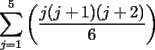 TEX: $\displaystyle\sum_{j=1}^5\left( \dfrac{j(j+1)(j+2)}{6}\right)$