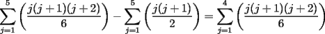 TEX: $\displaystyle\sum_{j=1}^5\left( \dfrac{j(j+1)(j+2)}{6}\right)-\displaystyle\sum_{j=1}^5\left( \dfrac{j(j+1)}{2}\right)=\displaystyle\sum_{j=1}^4\left( \dfrac{j(j+1)(j+2)}{6}\right)$