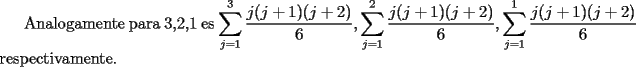 TEX: Analogamente para 3,2,1 es $\displaystyle\sum_{j=1}^3\dfrac{j(j+1)(j+2)}{6},\displaystyle\sum_{j=1}^2\dfrac{j(j+1)(j+2)}{6},\displaystyle\sum_{j=1}^1\dfrac{j(j+1)(j+2)}{6}$ respectivamente.