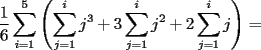 TEX: $\dfrac{1}{6}\displaystyle\sum_{i=1}^5\left(\displaystyle\sum_{j=1}^ij^3+3\displaystyle\sum_{j=1}^ij^2+2\displaystyle\sum_{j=1}^ij\right)=$