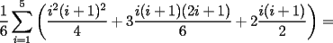 TEX: $\dfrac{1}{6}\displaystyle\sum_{i=1}^5\left(\dfrac{i^2(i+1)^2}{4}+3\dfrac{i(i+1)(2i+1)}{6}+2\dfrac{i(i+1)}{2}\right)=$