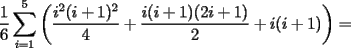 TEX: $\dfrac{1}{6}\displaystyle\sum_{i=1}^5\left(\dfrac{i^2(i+1)^2}{4}+\dfrac{i(i+1)(2i+1)}{2}+i(i+1)\right)=$