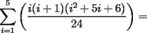 TEX: $\displaystyle\sum_{i=1}^5\left(\dfrac{i(i+1)(i^2+5i+6)}{24}\right)=$