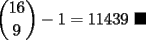 TEX: $\displaystyle\binom{16}{9}-1=11439\ \blacksquare$