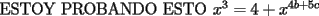 TEX:  ESTOY PROBANDO ESTO  $x^3= 4+x^{4b+5c}$ 