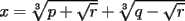 TEX: \begin{center}<br />$x=\sqrt[3]{p+\sqrt{r}}+\sqrt[3]{q-\sqrt{r}}$ <br />\end{center}