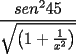 TEX: <br />\[<br />\frac{{sen^2 45}}<br />{{\sqrt {\left( {1 + \frac{1}<br />{{x^2 }}} \right)} }}<br />\]<br />