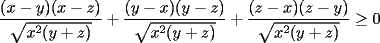 TEX:  $\dfrac{(x-y)(x-z)}{\sqrt{x^2(y+z)}}+\dfrac{(y-x)(y-z)}{\sqrt{x^2(y+z)}}+\dfrac{(z-x)(z-y)}{\sqrt{x^2(y+z)}}\ge 0$