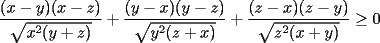 TEX:  $\dfrac{(x-y)(x-z)}{\sqrt{x^2(y+z)}}+\dfrac{(y-x)(y-z)}{\sqrt{y^2(z+x)}}+\dfrac{(z-x)(z-y)}{\sqrt{z^2(x+y)}}\ge 0$