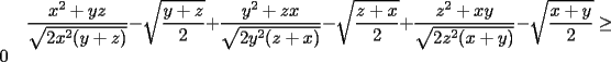 TEX:  $\dfrac{x^2+yz}{\sqrt{2x^2(y+z)}}-\sqrt{\dfrac{y+z}{2}}+\dfrac{y^2+zx}{\sqrt{2y^2(z+x)}}-\sqrt{\dfrac{z+x}{2}}+\dfrac{z^2+xy}{\sqrt{2z^2(x+y)}}-\sqrt{\dfrac{x+y}{2}}\ge 0$