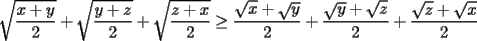 TEX:  $\sqrt{\dfrac{x+y}{2}}+\sqrt{\dfrac{y+z}{2}}+\sqrt{\dfrac{z+x}{2}}\ge \dfrac{\sqrt{x}+\sqrt{y}}{2}+\dfrac{\sqrt{y}+\sqrt{z}}{2}+\dfrac{\sqrt{z}+\sqrt{x}}{2}$