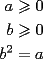 TEX: <br />\begin{equation*}<br />\begin{aligned}<br />  a &\geqslant 0 \hfill \\<br />  b &\geqslant 0 \hfill \\<br />  b^2  &= a \hfill \\ <br />\end{aligned}<br />\end{equation*}<br />