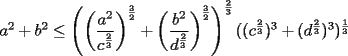 TEX: $a^2+b^2\le \left( \left(\dfrac{a^2}{c^{\frac{2}{3}}}\right)^{\frac{3}{2}}+\left(\dfrac{b^2}{d^{\frac{2}{3}}}\right)^{\frac{3}{2}}\right)^{\frac{2}{3}}((c^{\frac{2}{3}})^3+(d^{\frac{2}{3}})^3)^{\frac{1}{3}}$