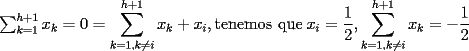 TEX:  $  \sum_{k=1}^{h+1} x_k =0= \displaystyle\sum_{k=1,k \ne i}^{h+1}  x_k +x_i , \mbox{tenemos que} \:x_i=\frac{1}{2} , \displaystyle\sum_{k=1,k \ne i}^{h+1}  x_k = -\frac{1}{2} $