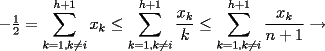 TEX: $ -\frac{1}{2}= \displaystyle\sum_{k=1,k \ne i}^{h+1} x_k \le \displaystyle\sum_{k=1,k \ne i}^{h+1}  \frac{x_k}{k} \le \displaystyle\sum_{k=1,k \ne i}^{h+1} \frac{x_k}{n+1} \rightarrow $