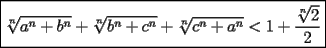 TEX: $\boxed{\sqrt[n]{a^n+b^n}+\sqrt[n]{b^n+c^n}+\sqrt[n]{c^n+a^n}<1+\dfrac{\sqrt[n]{2}}{2}}$