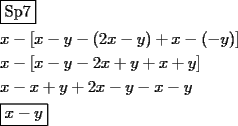 TEX: \[\begin{gathered}<br />  \boxed{{\text{Sp7}}} \hfill \\<br />  x - \left[ {x - y - \left( {2x - y} \right) + x - \left( { - y} \right)} \right] \hfill \\<br />  x - \left[ {x - y - 2x + y + x + y} \right] \hfill \\<br />  x - x + y + 2x - y - x - y \hfill \\<br />  \boxed{x - y} \hfill \\ <br />\end{gathered}\]