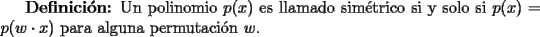 TEX: {\bf Definici\'on:} Un polinomio $p(x)$ es llamado sim\'etrico si y solo si $p(x)=p(w\cdot x)$ para alguna permutaci\'on $w$.