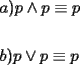 TEX: \[<br />\begin{gathered}<br />  a)p \wedge p \equiv p \hfill \\<br />   \hfill \\<br />  b)p \vee p \equiv p \hfill \\ <br />\end{gathered} <br />\]