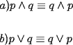 TEX: \[<br />\begin{gathered}<br />  a)p \wedge q \equiv q \wedge p \hfill \\<br />   \hfill \\<br />  b)p \vee q \equiv q \vee p \hfill \\ <br />\end{gathered} <br />\]