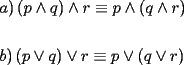 TEX: \[<br />\begin{gathered}<br />  a)\left( {p \wedge q} \right) \wedge r \equiv p \wedge \left( {q \wedge r} \right) \hfill \\<br />   \hfill \\<br />  b)\left( {p \vee q} \right) \vee r \equiv p \vee \left( {q \vee r} \right) \hfill \\ <br />\end{gathered} <br />\]