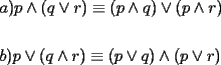 TEX: \[<br />\begin{gathered}<br />  a)p \wedge \left( {q \vee r} \right) \equiv \left( {p \wedge q} \right) \vee \left( {p \wedge r} \right) \hfill \\<br />   \hfill \\<br />  b)p \vee \left( {q \wedge r} \right) \equiv \left( {p \vee q} \right) \wedge \left( {p \vee r} \right) \hfill \\ <br />\end{gathered} <br />\]