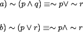 TEX: \[<br />\begin{gathered}<br />  a) \sim \left( {p \wedge q} \right) \equiv  \sim p \vee  \sim r \hfill \\<br />   \hfill \\<br />  b) \sim \left( {p \vee r} \right) \equiv  \sim p \wedge  \sim r \hfill \\ <br />\end{gathered} <br />\]