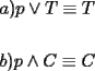 TEX: \[<br />\begin{gathered}<br />  a)p \vee T \equiv T \hfill \\<br />   \hfill \\<br />  b)p \wedge C \equiv C \hfill \\ <br />\end{gathered} <br />\]