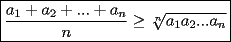 TEX: $\boxed{\dfrac{a_1+a_2+...+a_n}{n}\ge\sqrt[n]{a_1a_2...a_n}}$