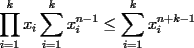 TEX: $\displaystyle\prod_{i=1}^kx_i\displaystyle\sum_{i=1}^kx_i^{n-1}\le \displaystyle\sum_{i=1}^kx_i^{n+k-1}$