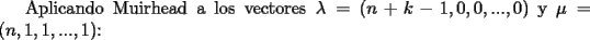 TEX: Aplicando Muirhead a los vectores $\lambda=(n+k-1,0,0,...,0)$ y $\mu=(n,1,1,...,1)$: