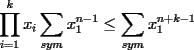 TEX: $\displaystyle\prod_{i=1}^kx_i\displaystyle\sum_{sym}x_1^{n-1}\le \displaystyle\sum_{sym}x_1^{n+k-1}$