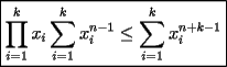 TEX: $\boxed{\displaystyle\prod_{i=1}^kx_i\displaystyle\sum_{i=1}^kx_i^{n-1}\le \displaystyle\sum_{i=1}^kx_i^{n+k-1}}$