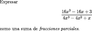 TEX: \noindent Expresar<br /><br />$$\frac{16x^3-16x+3}{4x^3-4x^2+x}$$\\<br />\noindent como una suma de \emph{fracciones parciales}.