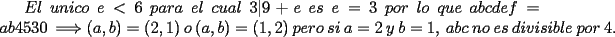 TEX: $El\ unico\ e<6\ para\ el\ cual\ 3|9+e\ es\ e=3\ por\ lo\ que\ abcdef=ab4530\ \Longrightarrow (a,b)=(2,1)\ o\ (a,b)=(1,2)\ pero\ si\ a=2\ y\ b=1,\ abc\ no\ es\ divisible\ por\ 4.$