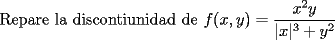 TEX: Repare la discontiunidad de $f(x,y)=\dfrac{x^{2}y}{|x|^{3}+y^{2}}$