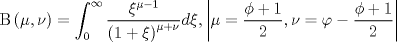 TEX: $${\rm B}\left( {\mu ,\nu } \right) = \int_0^\infty  {\frac{{\xi ^{\mu  - 1} }}{{\left( {1 + \xi } \right)^{\mu  + \nu } }}} d\xi ,\left| {\mu  = \frac{{\phi  + 1}}{2},\nu  = \varphi  - \frac{{\phi  + 1}}{2}} \right|$$