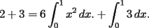 TEX: \[2+3=6\int_0^1 x^2\,dx.+\int_0^1 3\,dx.\]